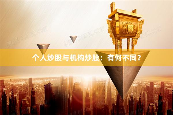 个人炒股与机构炒股：有何不同？