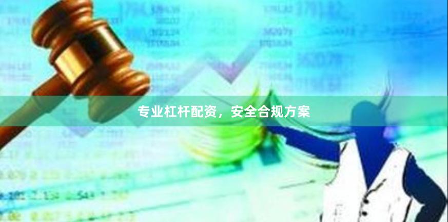 专业杠杆配资，安全合规方案